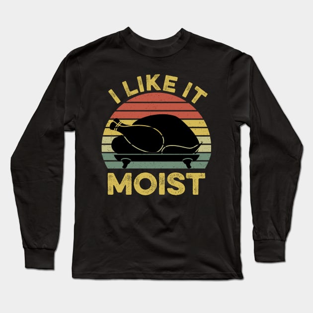 I Like It Moist Funny Thanksgiving Long Sleeve T-Shirt by DragonTees